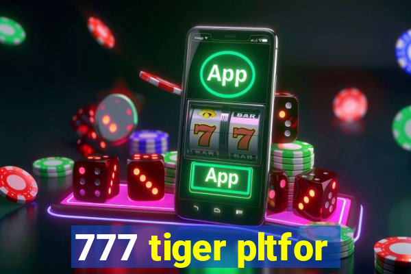 777 tiger pltfor